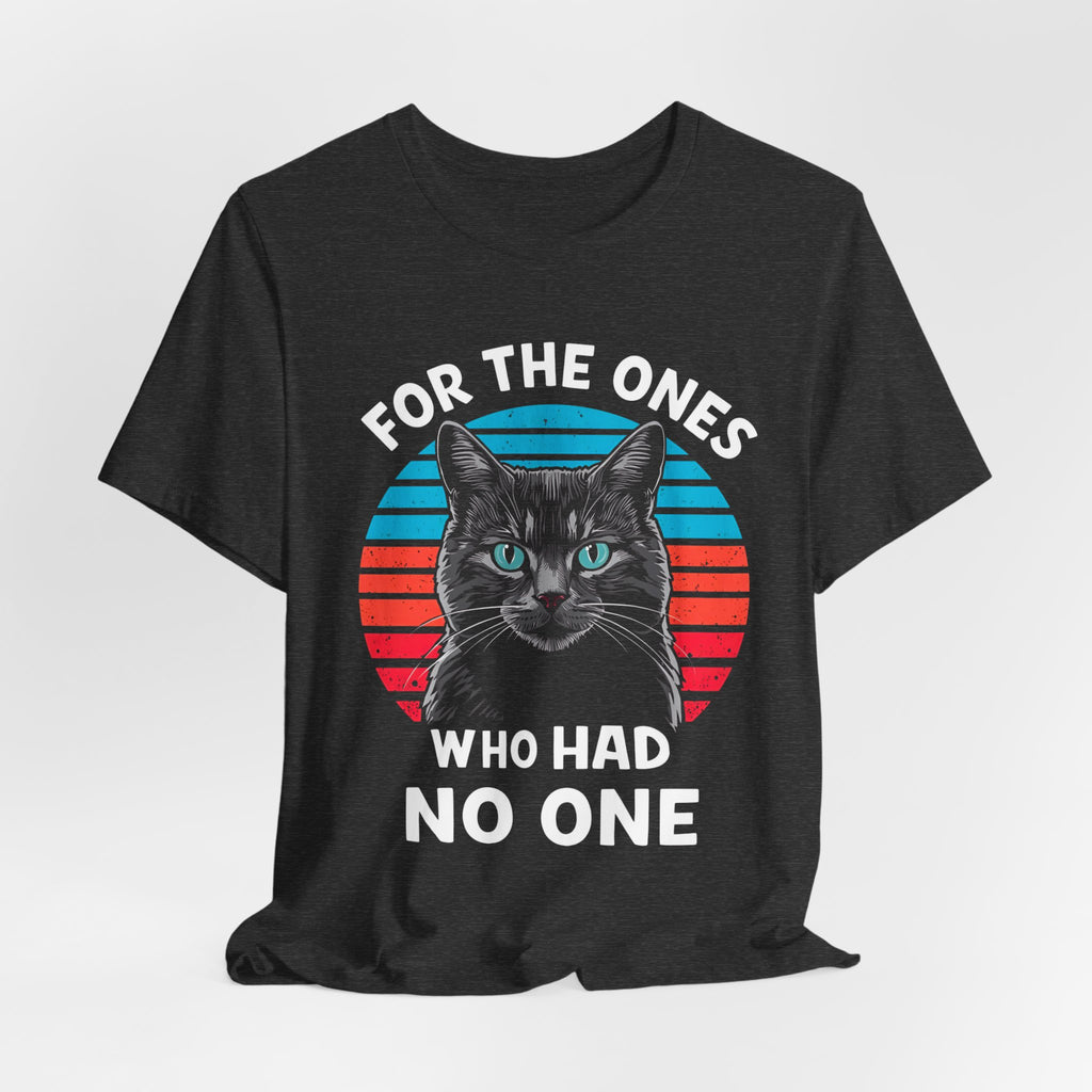 For The Ones Who Had No One Unisex T-Shirt