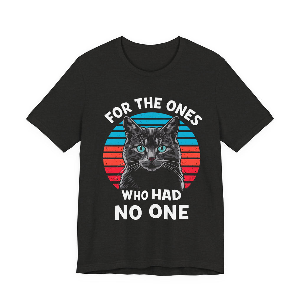 For The Ones Who Had No One Unisex T-Shirt