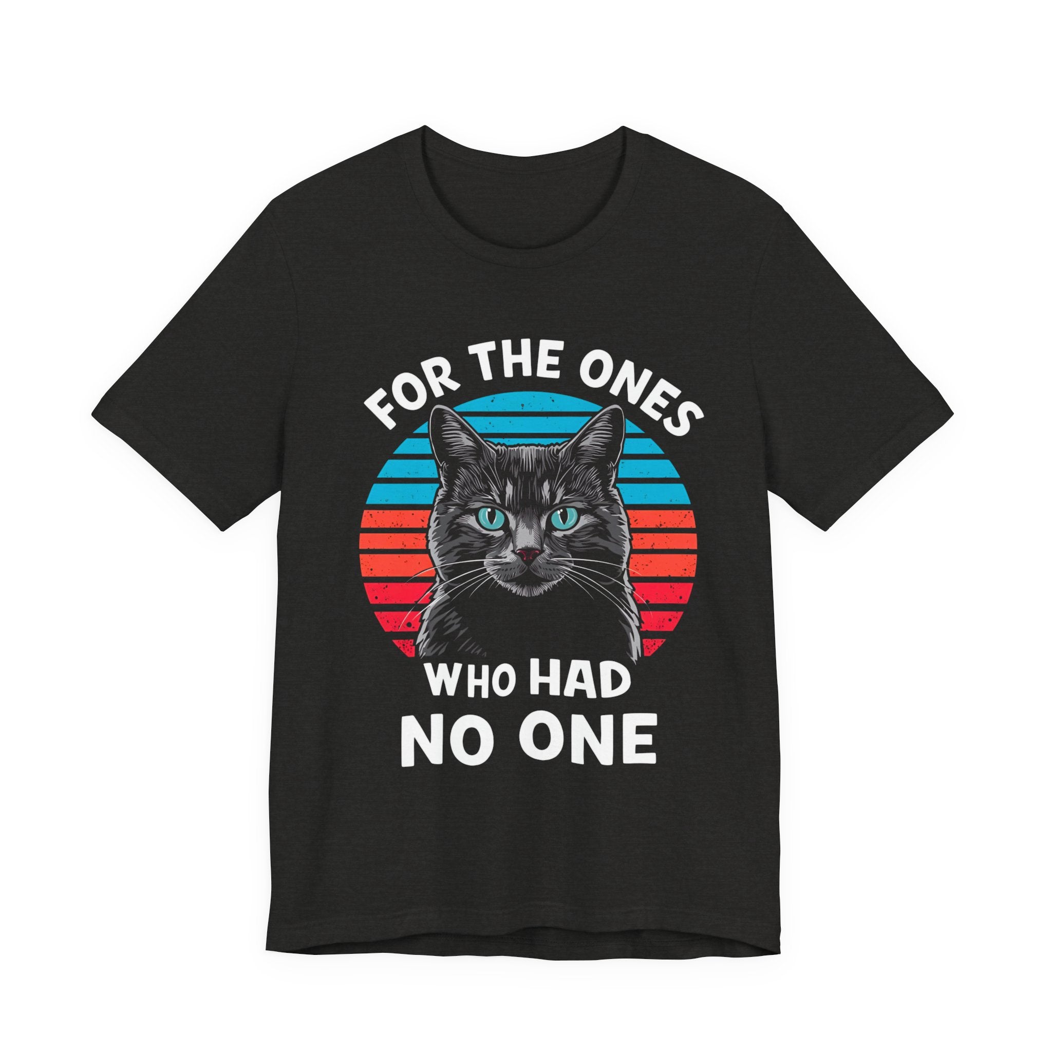 For The Ones Who Had No One Unisex T-Shirt